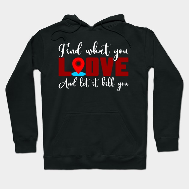 Find What You Love And Let It Kill You Hoodie by busines_night